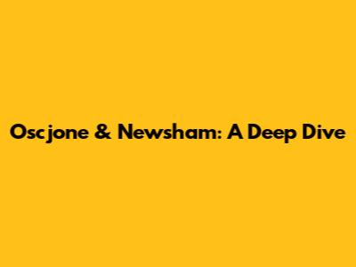 Oscjone & Newsham: A Deep Dive