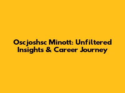 Oscjoshsc Minott: Unfiltered Insights & Career Journey