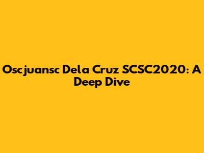 Oscjuansc Dela Cruz SCSC2020: A Deep Dive