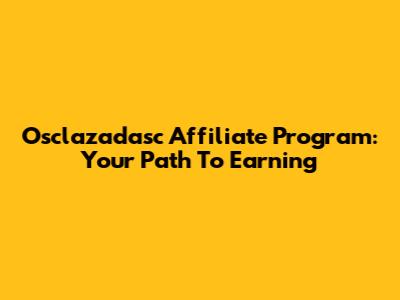 Osclazadasc Affiliate Program: Your Path To Earning