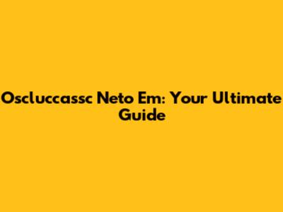 Oscluccassc Neto Em: Your Ultimate Guide
