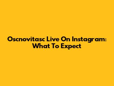 Oscnovitasc Live On Instagram: What To Expect