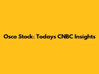 Osco Stock: Today's CNBC Insights