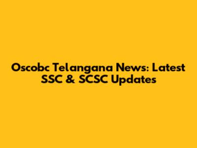 Oscobc Telangana News: Latest SSC & SCSC Updates