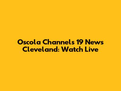 Oscola Channels 19 News Cleveland: Watch Live