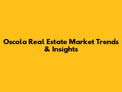 Oscola Real Estate Market Trends & Insights