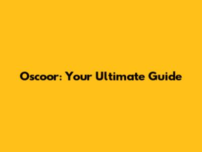 Oscoor: Your Ultimate Guide