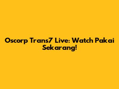 Oscorp Trans7 Live: Watch Pakai Sekarang!