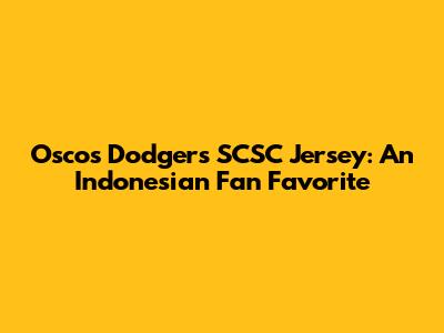 Oscos Dodgers SCSC Jersey: An Indonesian Fan Favorite