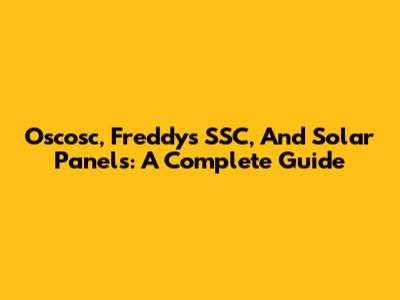 Oscosc, Freddy's SSC, And Solar Panels: A Complete Guide