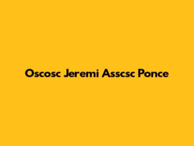 Oscosc Jeremi Asscsc Ponce