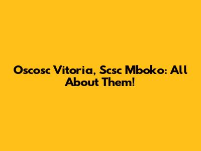 Oscosc Vitoria, Scsc Mboko: All About Them!