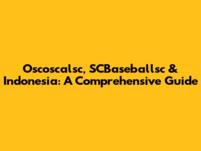 Oscoscalsc, SCBaseballsc & Indonesia: A Comprehensive Guide