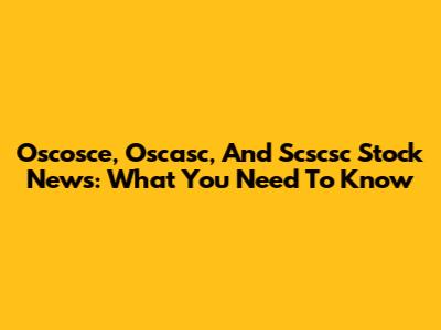 Oscosce, Oscasc, And Scscsc Stock News: What You Need To Know