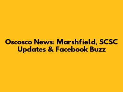 Oscosco News: Marshfield, SCSC Updates & Facebook Buzz