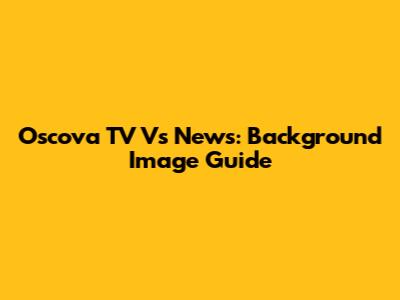 Oscova TV Vs News: Background Image Guide