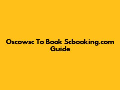 Oscowsc To Book Scbooking.com Guide
