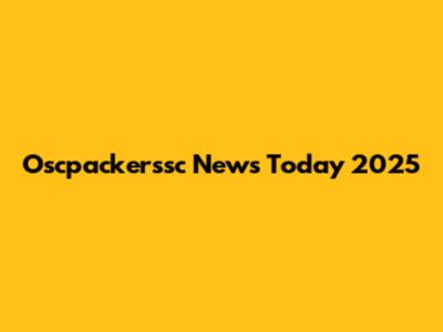 Oscpackerssc News Today 2025