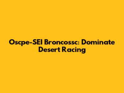 Oscpe-SEI Broncossc: Dominate Desert Racing