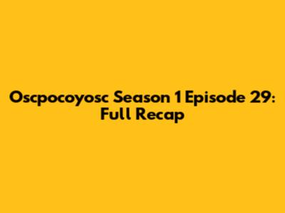 Oscpocoyosc Season 1 Episode 29: Full Recap