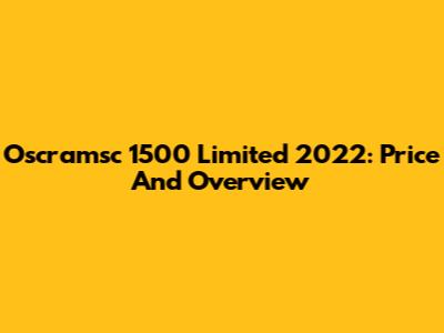Oscramsc 1500 Limited 2022: Price And Overview