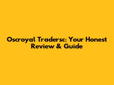 Oscroyal Tradersc: Your Honest Review & Guide