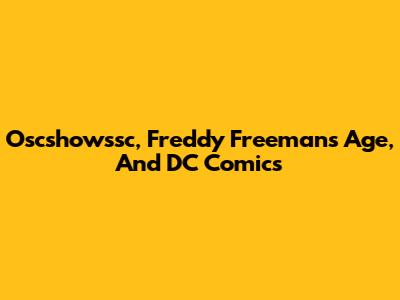 Oscshowssc, Freddy Freeman's Age, And DC Comics