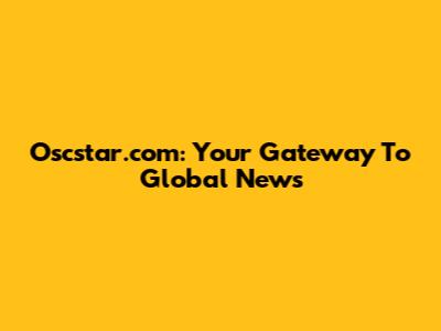 Oscstar.com: Your Gateway To Global News