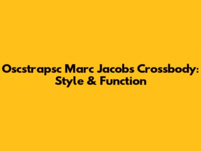 Oscstrapsc Marc Jacobs Crossbody: Style & Function