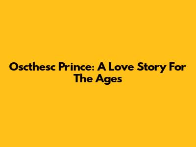 Oscthesc Prince: A Love Story For The Ages