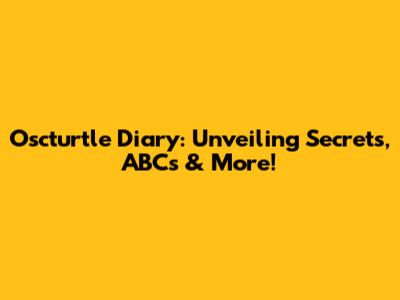 Oscturtle Diary: Unveiling Secrets, ABCs & More!