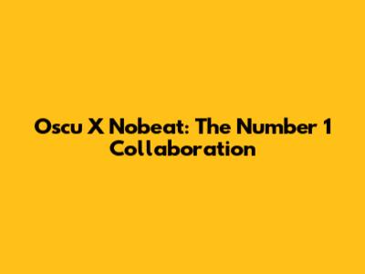 Oscu X Nobeat: The Number 1 Collaboration