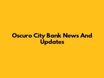 Oscuro City Bank News And Updates