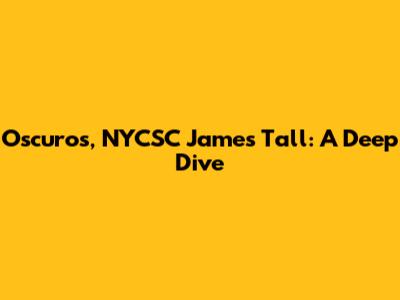 Oscuros, NYCSC James Tall: A Deep Dive