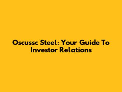 Oscussc Steel: Your Guide To Investor Relations