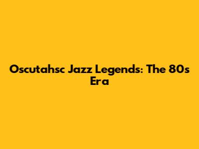 Oscutahsc Jazz Legends: The 80s Era