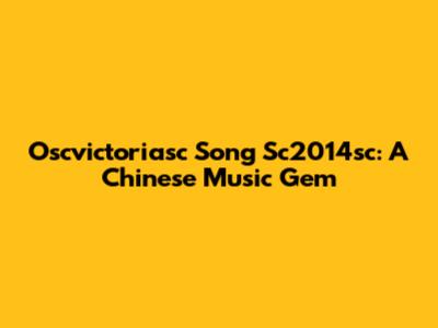 Oscvictoriasc Song Sc2014sc: A Chinese Music Gem