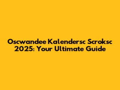 Oscwandee Kalendersc Scroksc 2025: Your Ultimate Guide