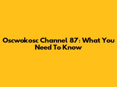 Oscwokosc Channel 87: What You Need To Know
