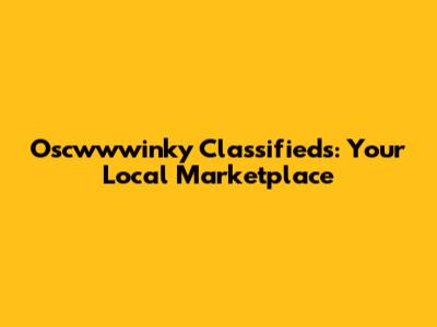 Oscwwwinky Classifieds: Your Local Marketplace