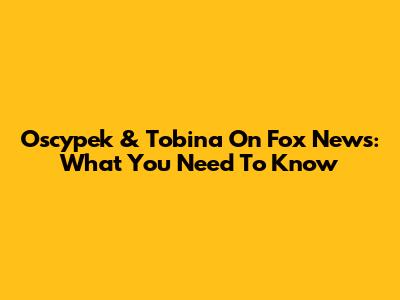 Oscypek & Tobina On Fox News: What You Need To Know