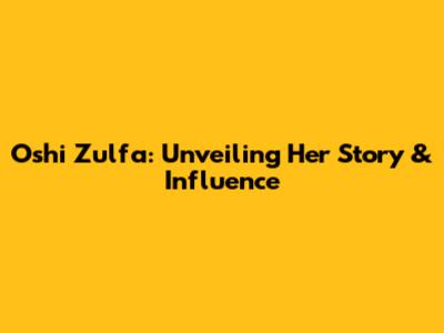 Oshi Zulfa: Unveiling Her Story & Influence