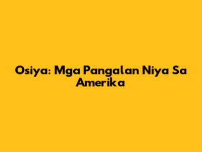 Osiya: Mga Pangalan Niya Sa Amerika