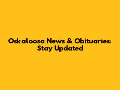 Oskaloosa News & Obituaries: Stay Updated