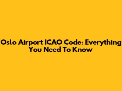Oslo Airport ICAO Code: Everything You Need To Know