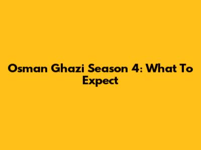 Osman Ghazi Season 4: What To Expect