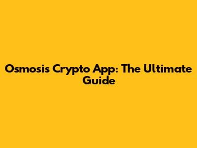 Osmosis Crypto App: The Ultimate Guide