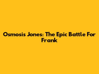 Osmosis Jones: The Epic Battle For Frank