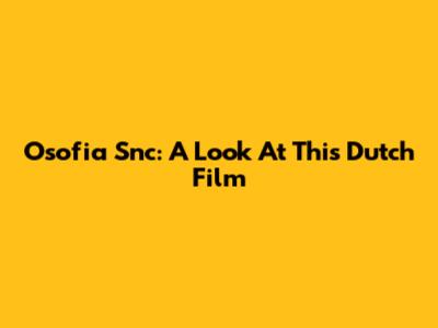 Osofia Snc: A Look At This Dutch Film