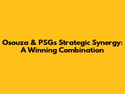 Osouza & PSG's Strategic Synergy: A Winning Combination